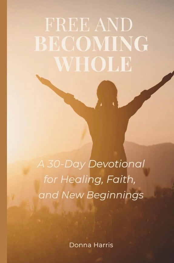 Free and Becoming Whole: A 30-Day Devotional for Healing, Faith, and New Beginnings